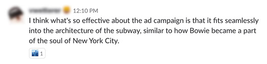 I think what's so effective about the ad campaign is that it fits seamlessly into the architecture of the subway, similar to how Bowie became a part of the soul of New York City.