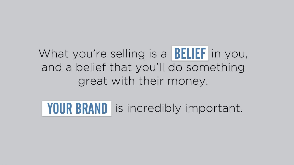 Wha you're selling is a belief. Your brand is incredibly important.