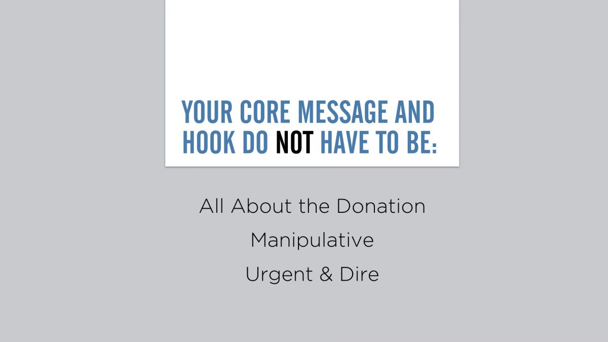 Your message does not need to be manipulative, dire, or all about the donation.