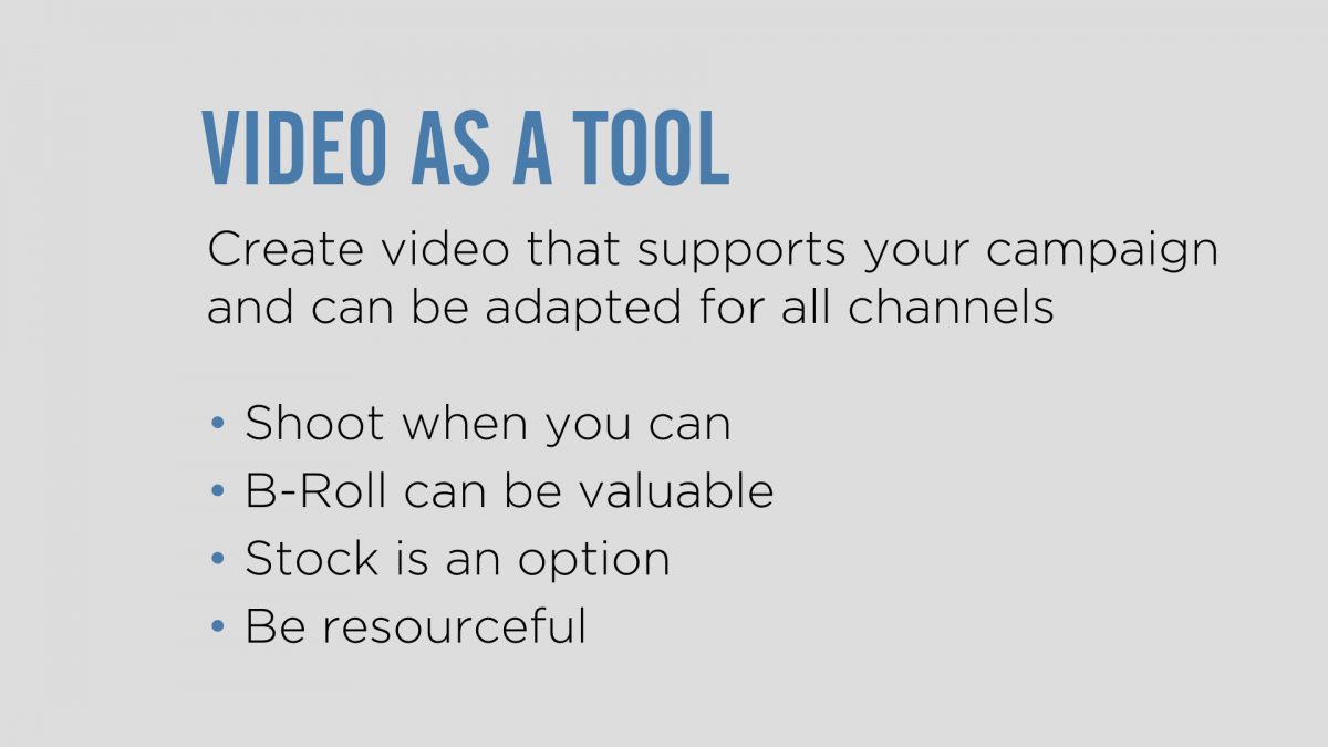 Use video as a tool to support your campaign.